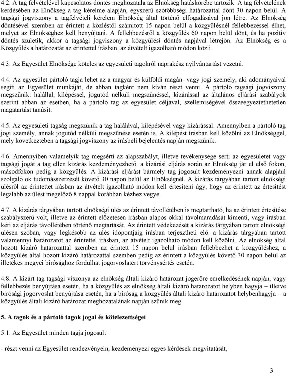 A tagsági jogviszony a tagfelvételi kérelem Elnökség által történő elfogadásával jön létre.