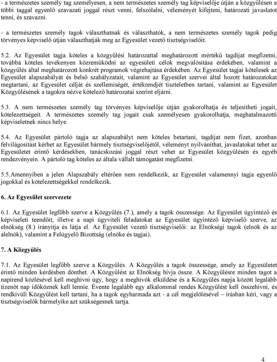 - a természetes személy tagok választhatnak és választhatók, a nem természetes személy tagok pedig törvényes képviselő útján választhatják meg az Egyesület vezető tisztségviselőit. 5.2.