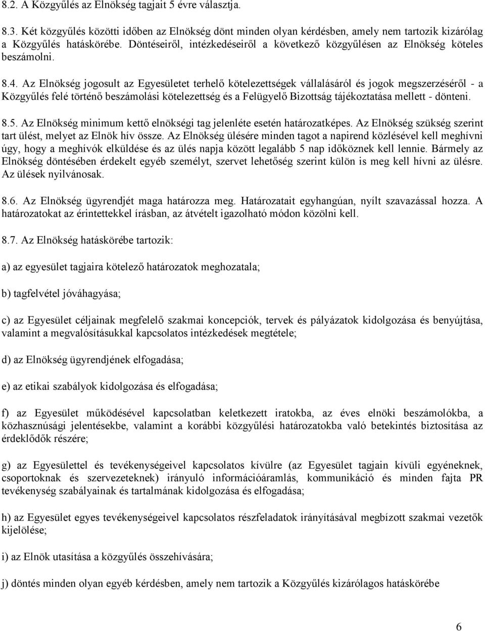 Az Elnökség jogosult az Egyesületet terhelő kötelezettségek vállalásáról és jogok megszerzéséről - a Közgyűlés felé történő beszámolási kötelezettség és a Felügyelő Bizottság tájékoztatása mellett -