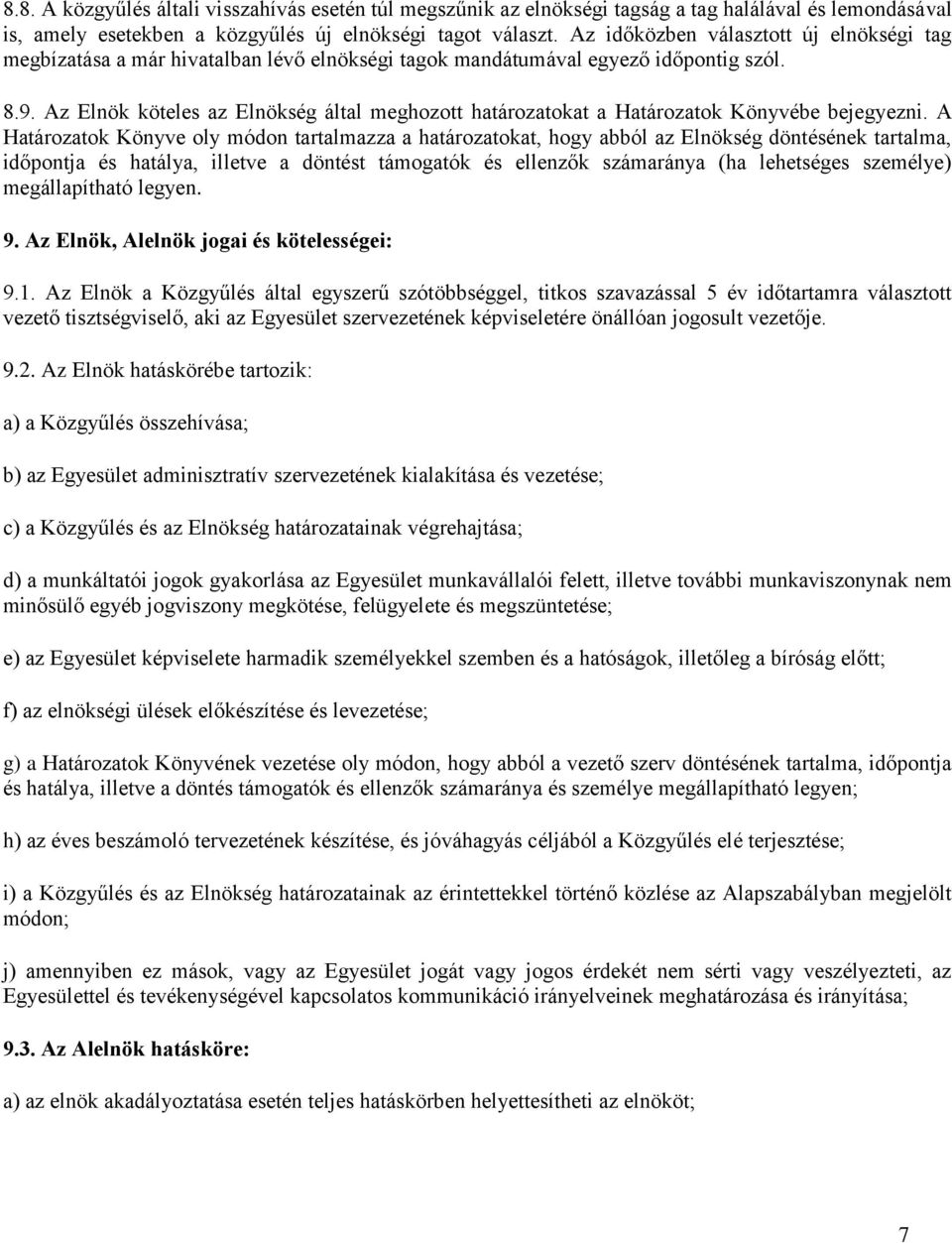 Az Elnök köteles az Elnökség által meghozott határozatokat a Határozatok Könyvébe bejegyezni.