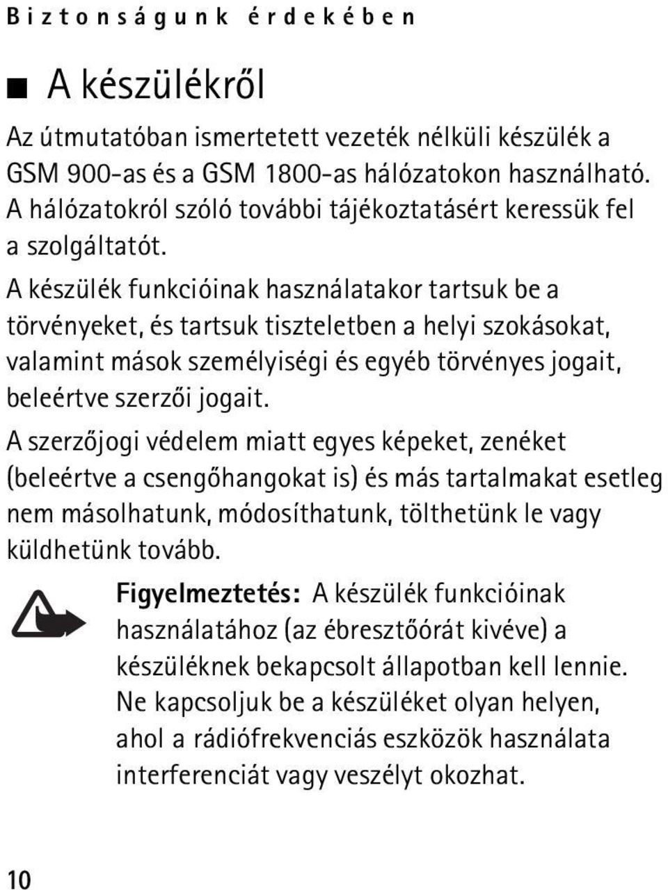 A készülék funkcióinak használatakor tartsuk be a törvényeket, és tartsuk tiszteletben a helyi szokásokat, valamint mások személyiségi és egyéb törvényes jogait, beleértve szerzõi jogait.