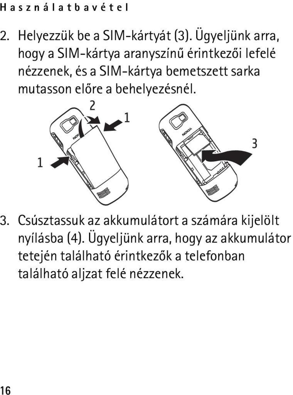 bemetszett sarka mutasson elõre a behelyezésnél. 3.