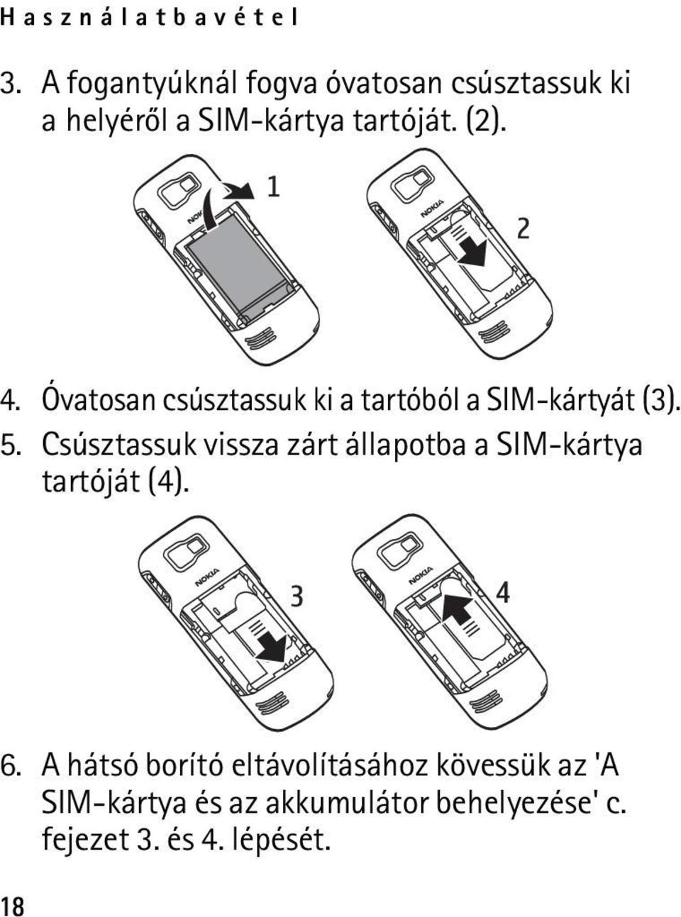 Óvatosan csúsztassuk ki a tartóból a SIM-kártyát (3). 5.