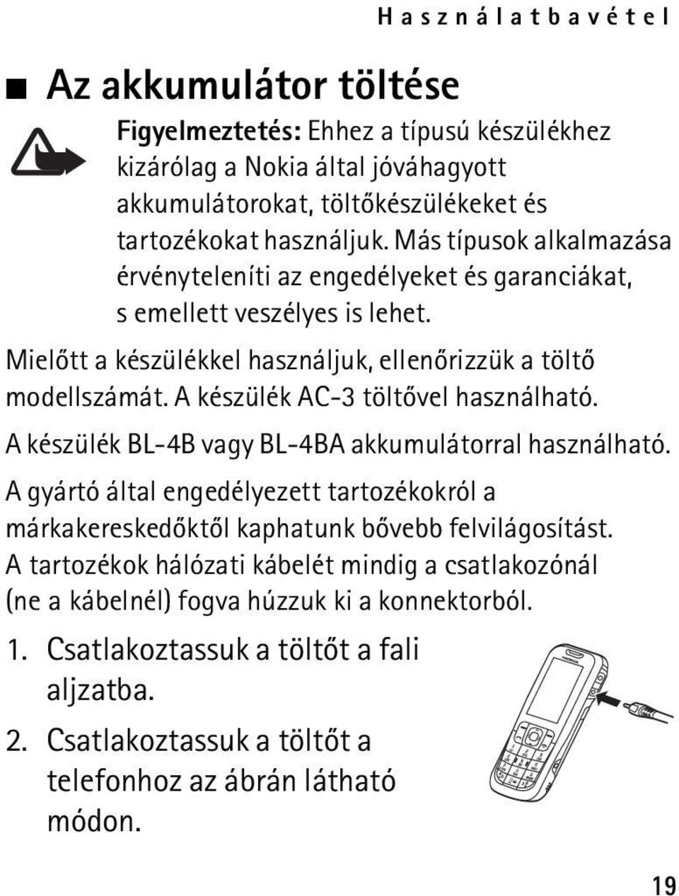 A készülék AC-3 töltõvel használható. A készülék BL-4B vagy BL-4BA akkumulátorral használható.