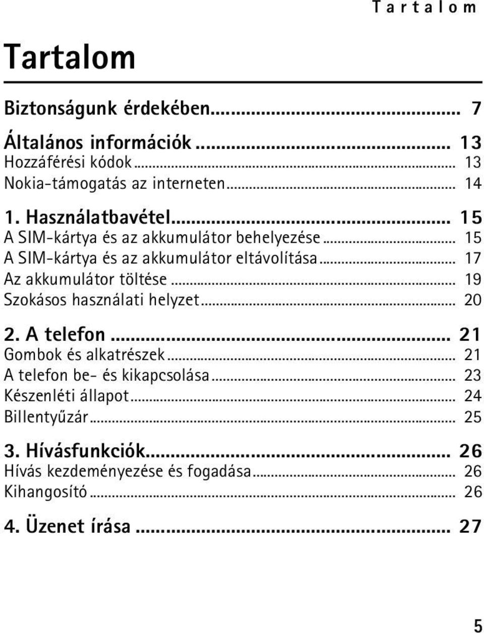 .. 17 Az akkumulátor töltése... 19 Szokásos használati helyzet... 20 2. A telefon... 21 Gombok és alkatrészek.