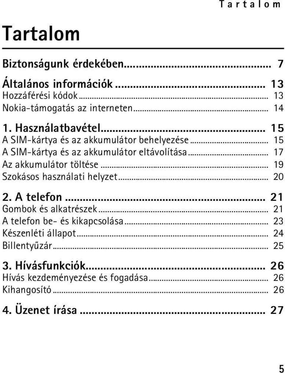 .. 17 Az akkumulátor töltése... 19 Szokásos használati helyzet... 20 2. A telefon... 21 Gombok és alkatrészek.