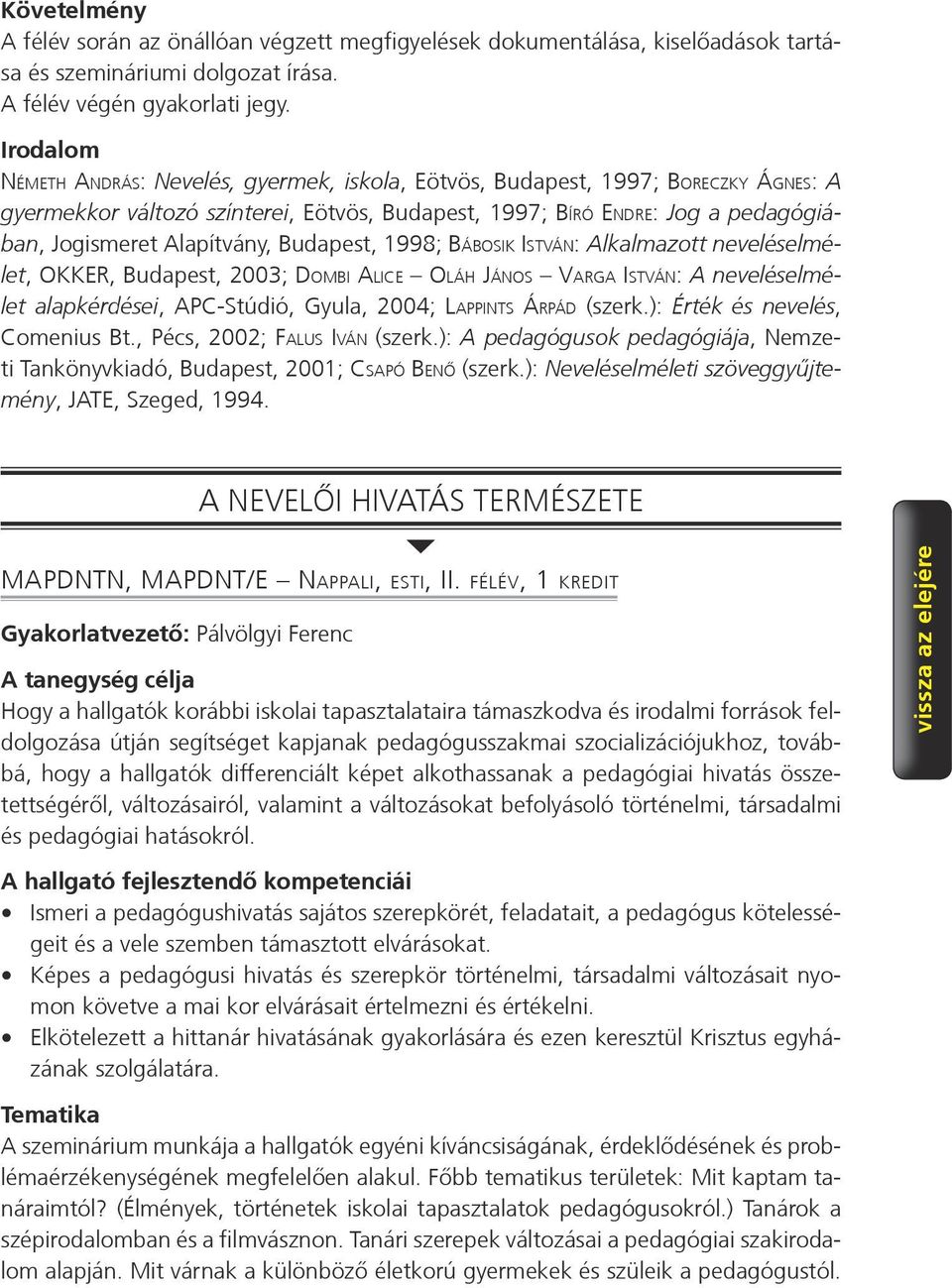 Alapítvány, Budapest, 1998; Bábosik István: Alkalmazott neveléselmélet, OKKER, Budapest, 2003; Dombi Alice Oláh János Varga István: A neveléselmélet alapkérdései, APC-Stúdió, Gyula, 2004; Lappints