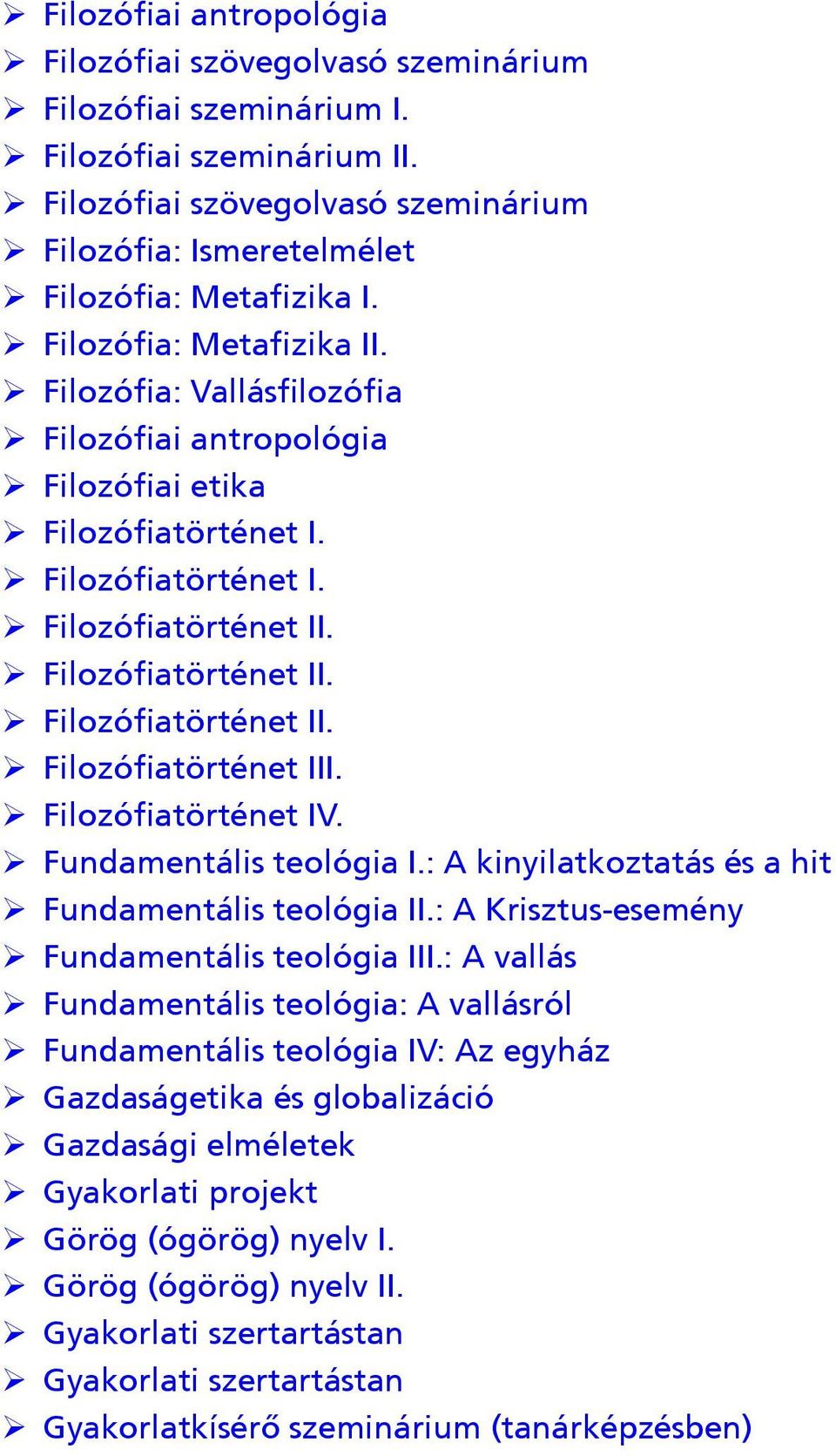 ¾ Filozófia: Vallásfilozófia ¾ Filozófiai antropológia ¾ Filozófiai etika ¾ Filozófiatörténet I. ¾ Filozófiatörténet I. ¾ Filozófiatörténet II. ¾ Filozófiatörténet II. ¾ Filozófiatörténet II. ¾ Filozófiatörténet III.