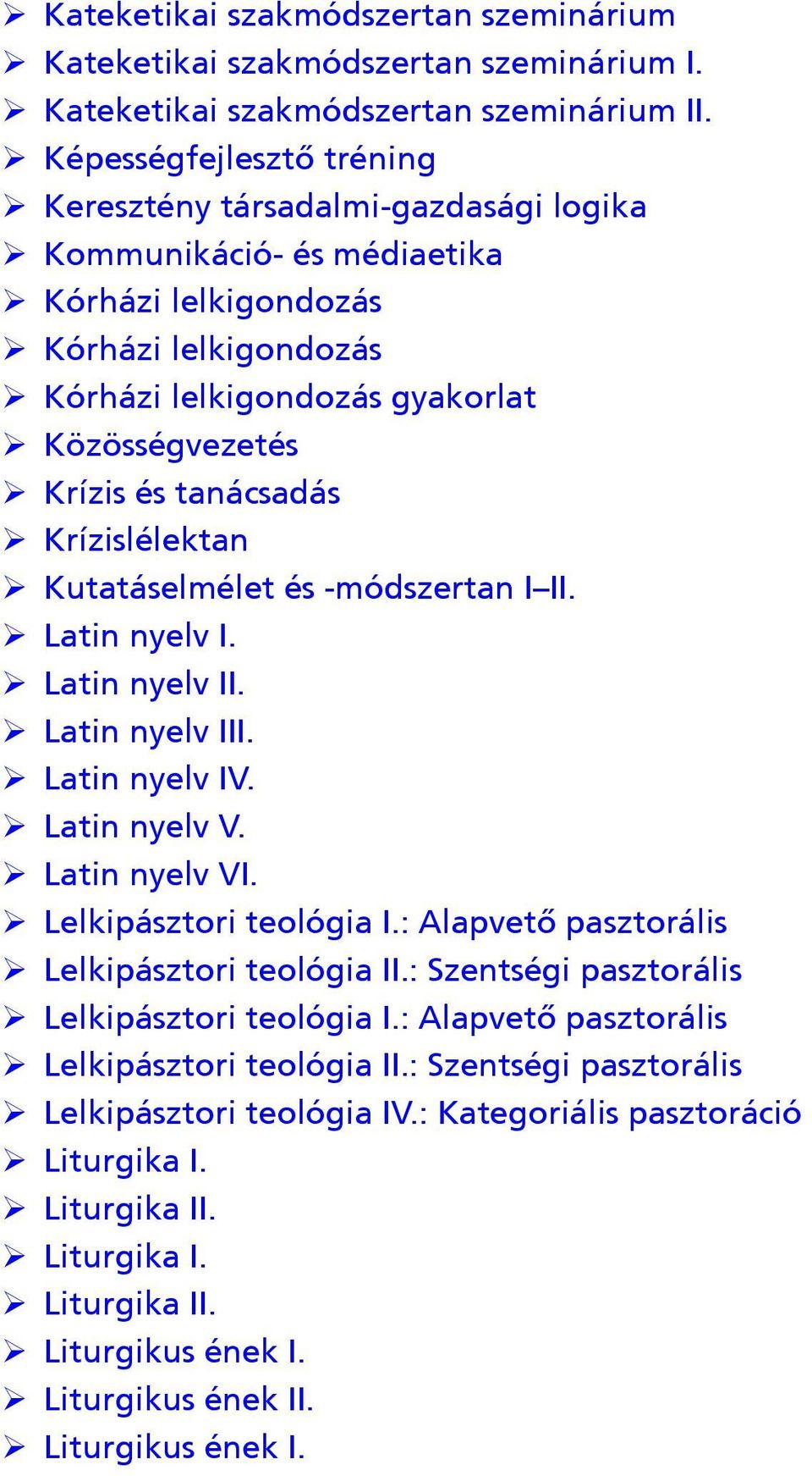 ¾ Krízis és tanácsadás ¾ Krízislélektan ¾ Kutatáselmélet és -módszertan I II. ¾ Latin nyelv I. ¾ Latin nyelv II. ¾ Latin nyelv III. ¾ Latin nyelv IV. ¾ Latin nyelv V. ¾ Latin nyelv VI.