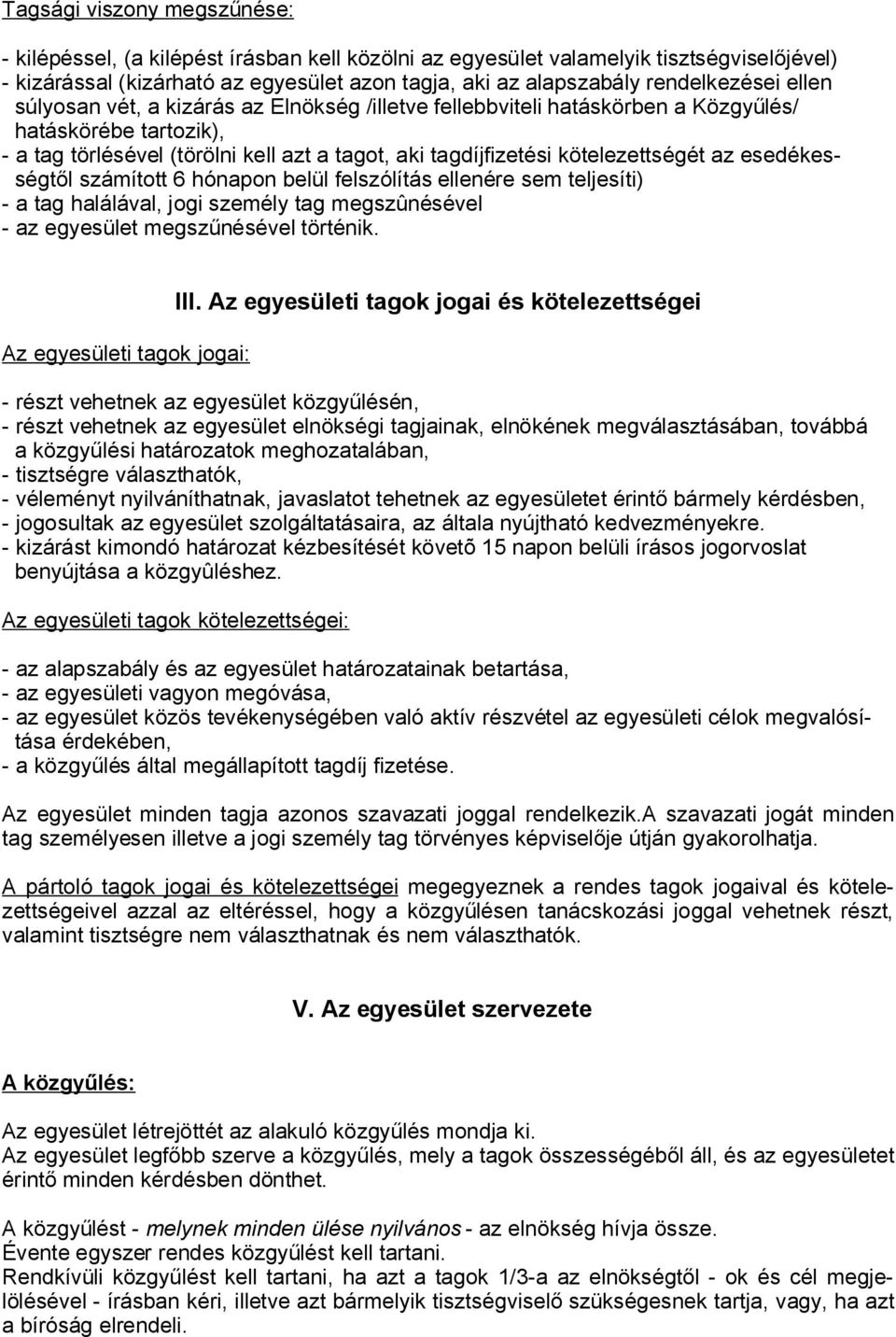 kötelezettségét az esedékességtől számított 6 hónapon belül felszólítás ellenére sem teljesíti) - a tag halálával, jogi személy tag megszûnésével - az egyesület megszűnésével történik.