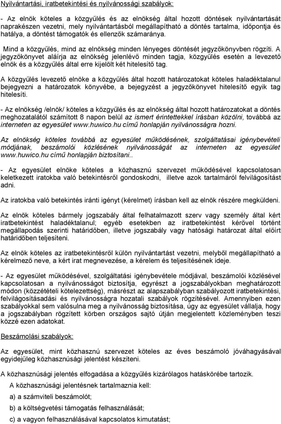 A jegyzőkönyvet aláírja az elnökség jelenlévő minden tagja, közgyűlés esetén a levezető elnök és a közgyűlés által erre kijelölt két hitelesítő tag.