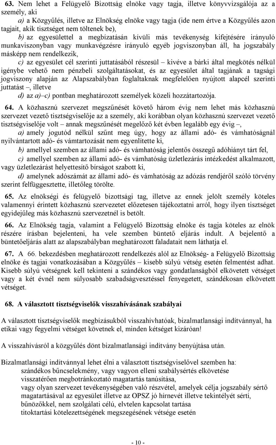 nem rendelkezik, c) az egyesület cél szerinti juttatásából részesül kivéve a bárki által megkötés nélkül igénybe vehető nem pénzbeli szolgáltatásokat, és az egyesület által tagjának a tagsági