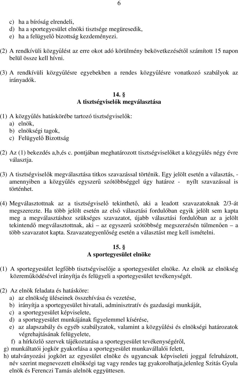 (3) A rendkívüli közgyűlésre egyebekben a rendes közgyűlésre vonatkozó szabályok az irányadók. 14.