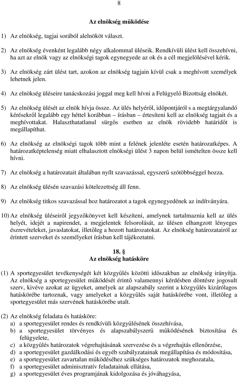 3) Az elnökség zárt ülést tart, azokon az elnökség tagjain kívül csak a meghívott személyek lehetnek jelen. 4) Az elnökség üléseire tanácskozási joggal meg kell hívni a Felügyelő Bizottság elnökét.