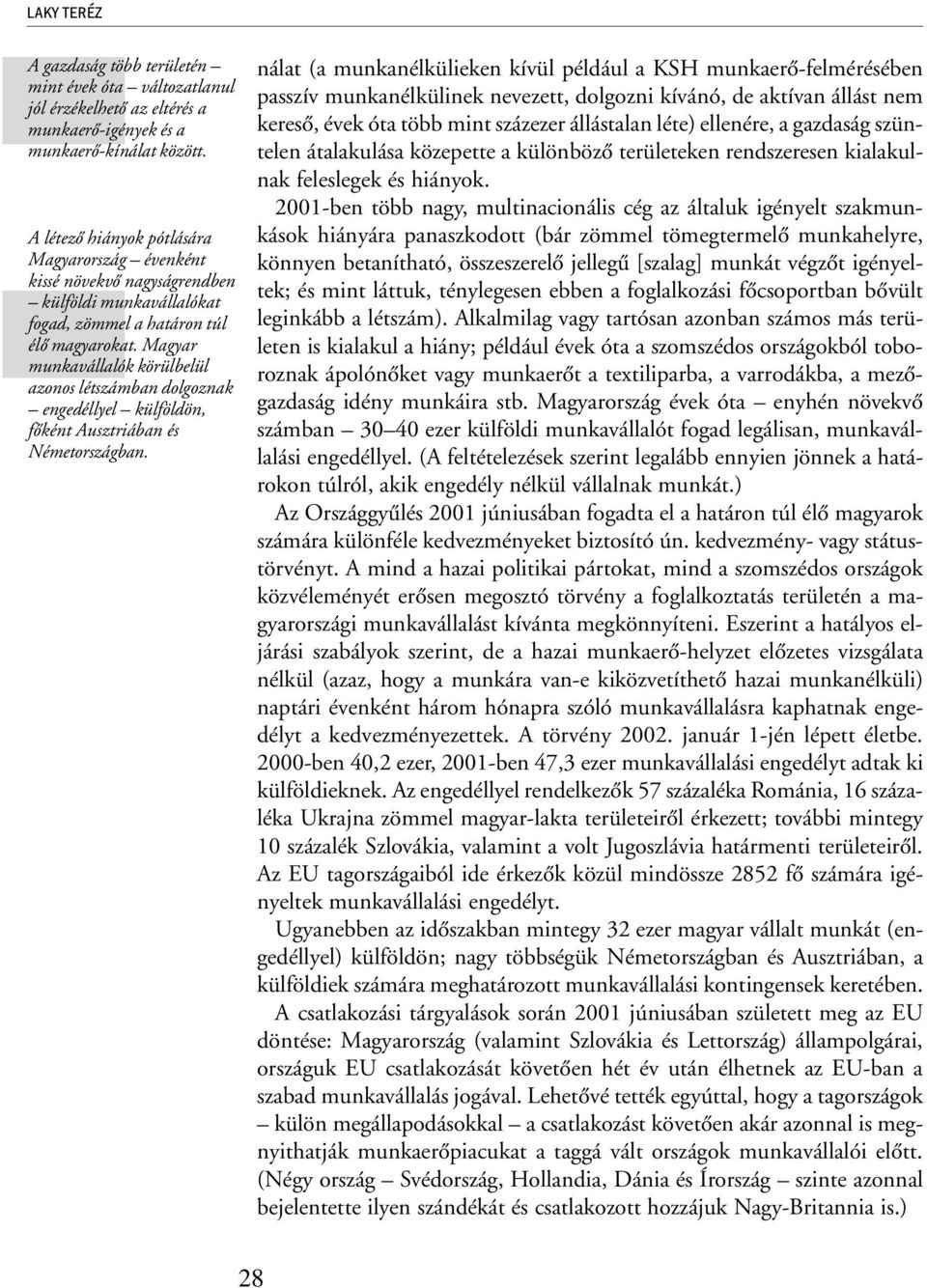 Magyar munkavállalók körülbelül azonos létszámban dolgoznak engedéllyel külföldön, fõként Ausztriában és Németországban.