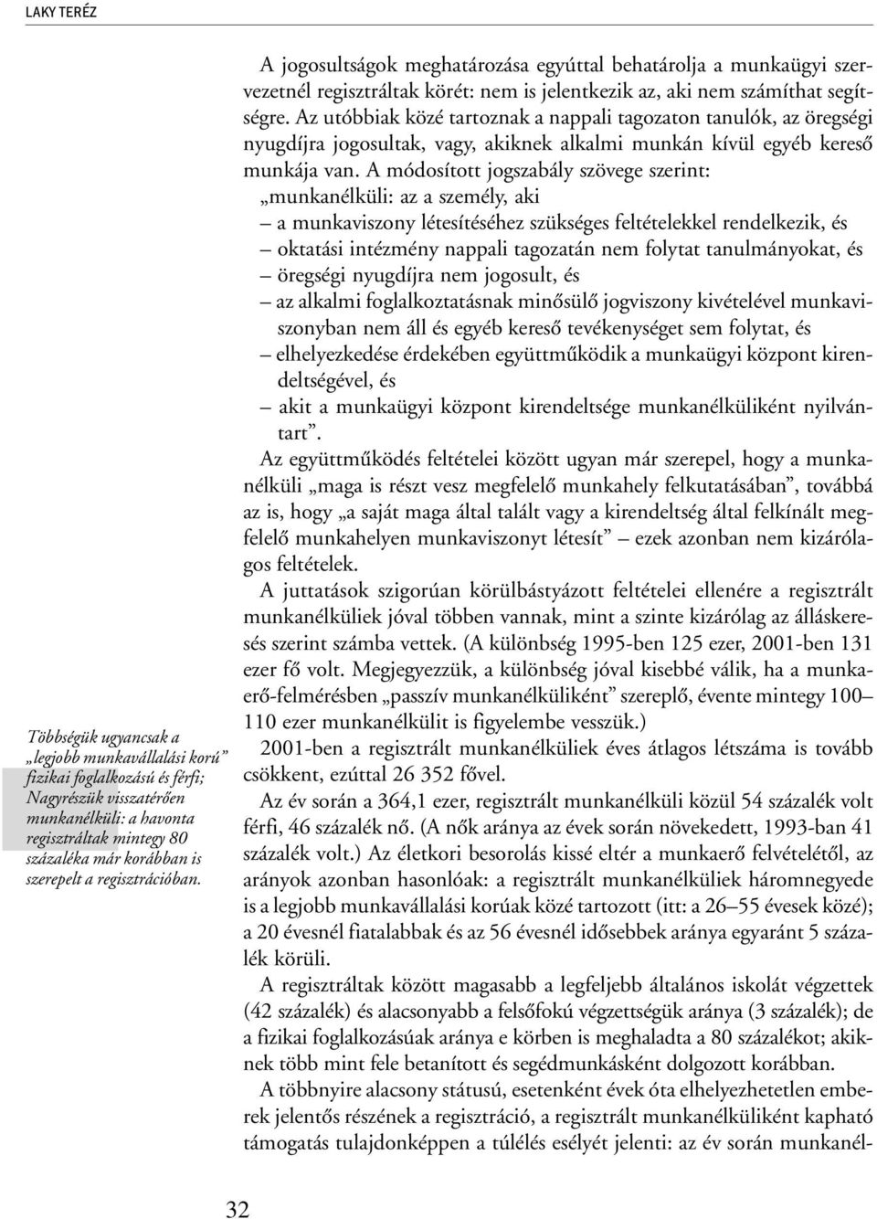 Az utóbbiak közé tartoznak a nappali tagozaton tanulók, az öregségi nyugdíjra jogosultak, vagy, akiknek alkalmi munkán kívül egyéb keresõ munkája van.