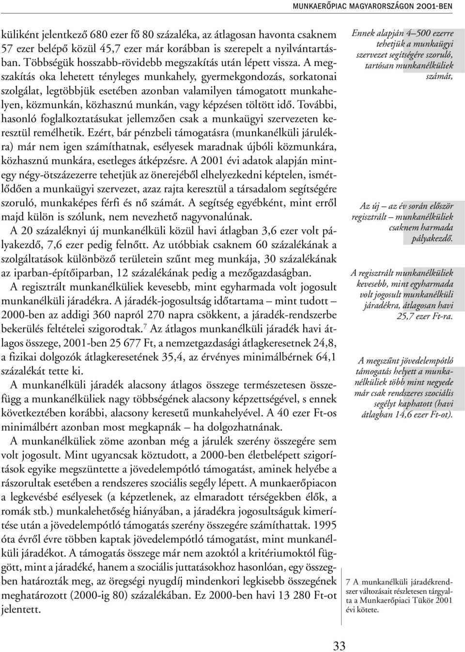 A megszakítás oka lehetett tényleges munkahely, gyermekgondozás, sorkatonai szolgálat, legtöbbjük esetében azonban valamilyen támogatott munkahelyen, közmunkán, közhasznú munkán, vagy képzésen