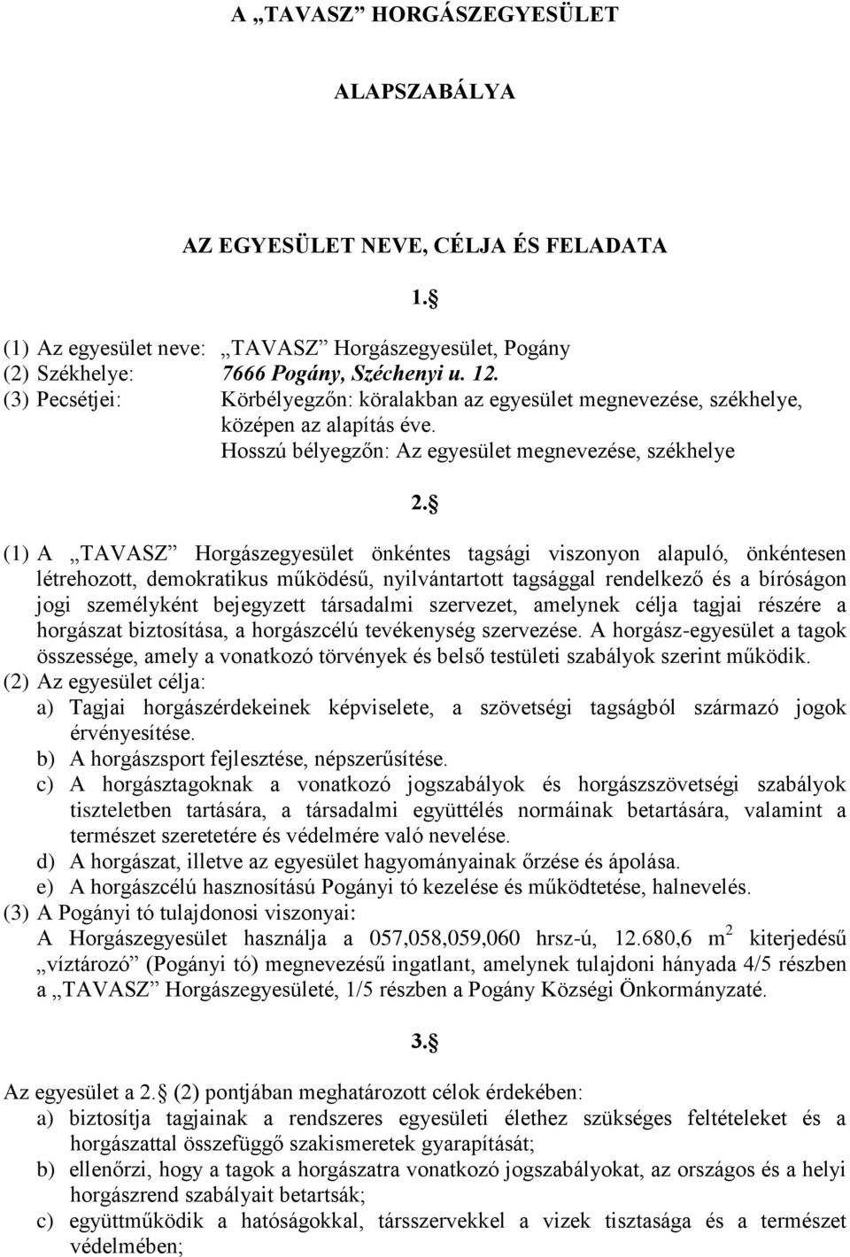 (1) A TAVASZ Horgászegyesület önkéntes tagsági viszonyon alapuló, önkéntesen létrehozott, demokratikus működésű, nyilvántartott tagsággal rendelkező és a bíróságon jogi személyként bejegyzett