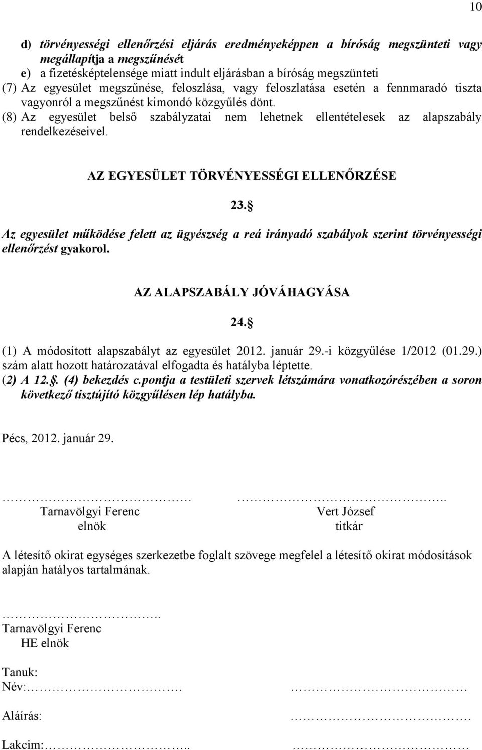 (8) Az egyesület belső szabályzatai nem lehetnek ellentételesek az alapszabály rendelkezéseivel. AZ EGYESÜLET TÖRVÉNYESSÉGI ELLENŐRZÉSE 23.