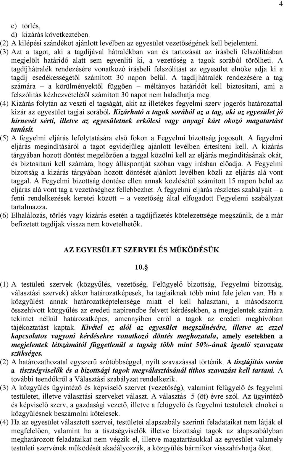 A tagdíjhátralék rendezésére vonatkozó írásbeli felszólítást az egyesület elnöke adja ki a tagdíj esedékességétől számított 30 napon belül.