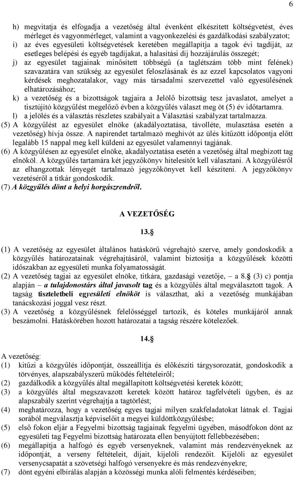 taglétszám több mint felének) szavazatára van szükség az egyesület feloszlásának és az ezzel kapcsolatos vagyoni kérdések meghozatalakor, vagy más társadalmi szervezettel való egyesülésének