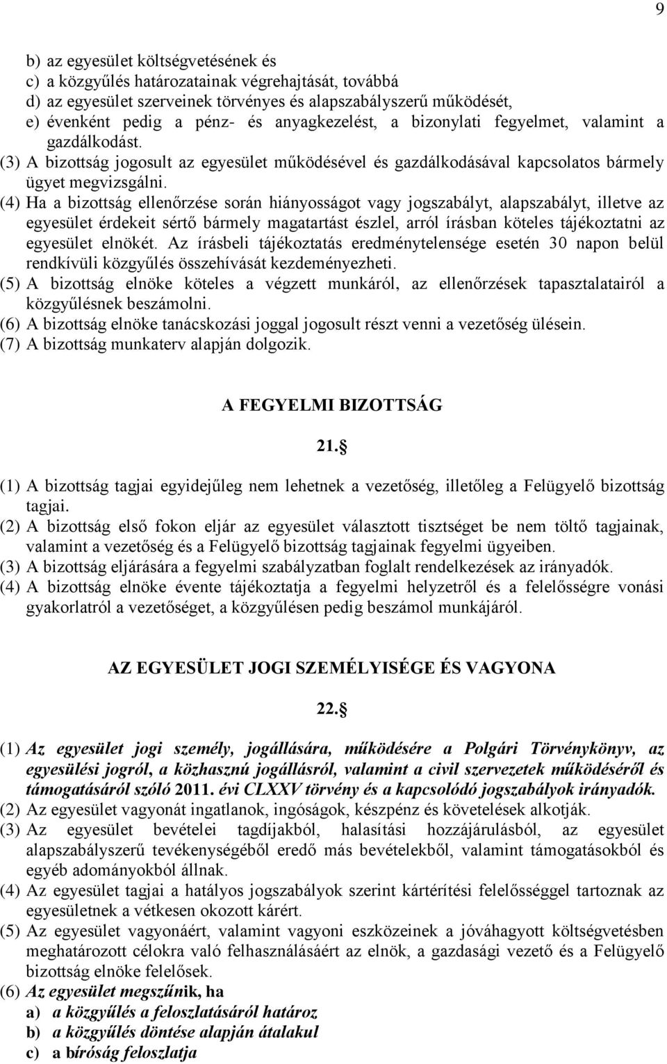 (4) Ha a bizottság ellenőrzése során hiányosságot vagy jogszabályt, alapszabályt, illetve az egyesület érdekeit sértő bármely magatartást észlel, arról írásban köteles tájékoztatni az egyesület