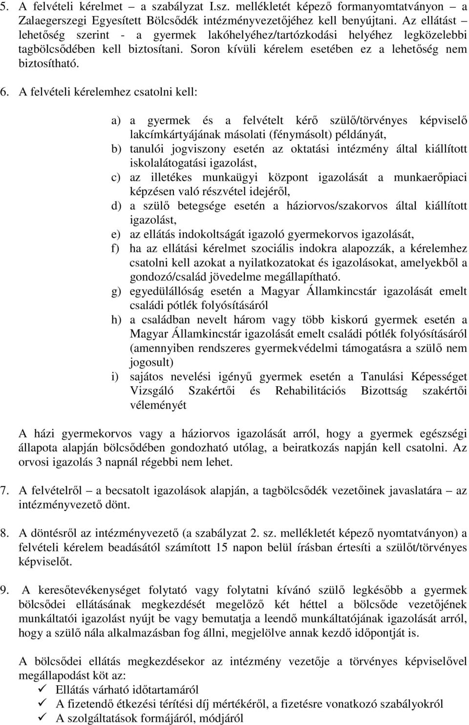 A felvételi kérelemhez csatolni kell: a) a gyermek és a felvételt kérő szülő/törvényes képviselő lakcímkártyájának másolati (fénymásolt) példányát, b) tanulói jogviszony esetén az oktatási intézmény