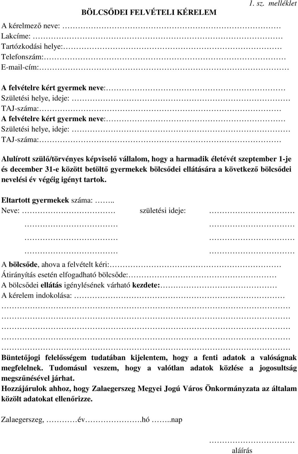 ideje: TAJ-száma: Alulírott szülő/törvényes képviselő vállalom, hogy a harmadik életévét szeptember 1-je és december 31-e között betöltő gyermekek bölcsődei ellátására a következő bölcsődei nevelési