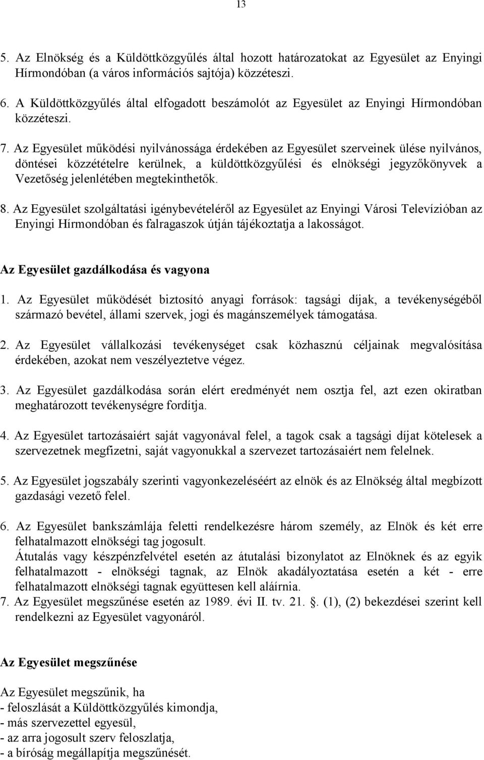 Az Egyesület működési nyilvánossága érdekében az Egyesület szerveinek ülése nyilvános, döntései közzétételre kerülnek, a küldöttközgyűlési és elnökségi jegyzőkönyvek a Vezetőség jelenlétében