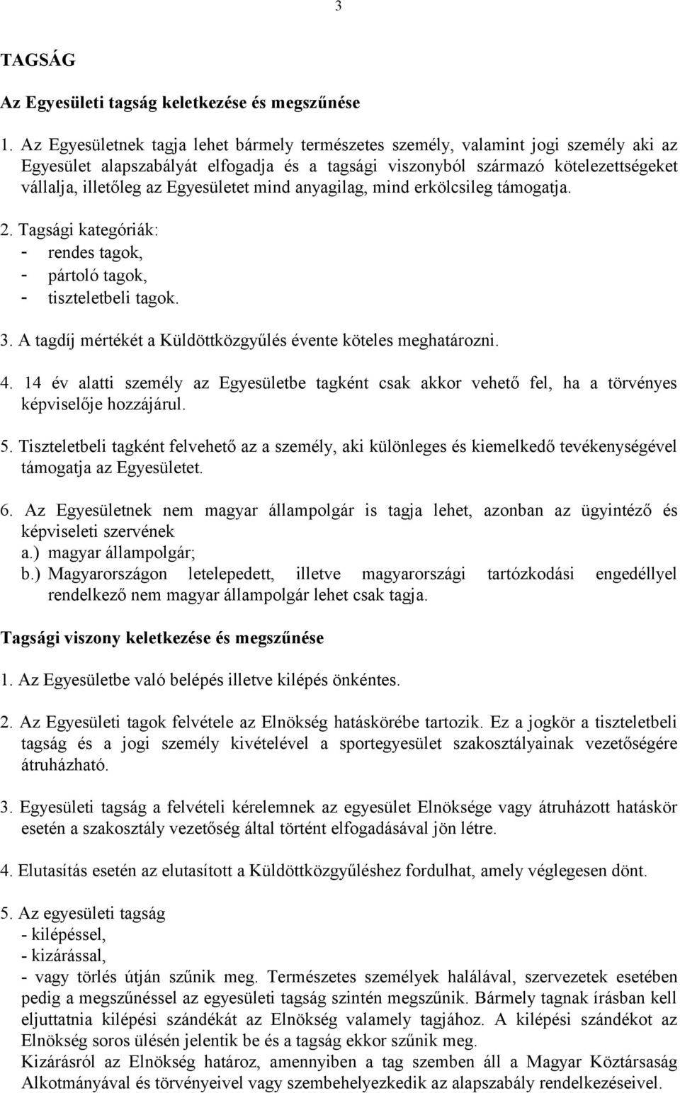 Egyesületet mind anyagilag, mind erkölcsileg támogatja. 2. Tagsági kategóriák: - rendes tagok, - pártoló tagok, - tiszteletbeli tagok. 3.