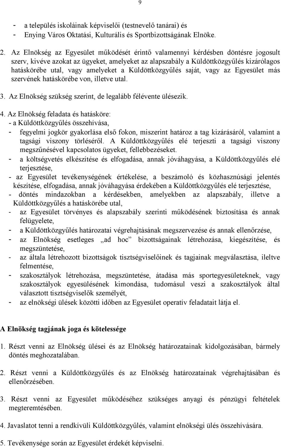 amelyeket a Küldöttközgyűlés saját, vagy az Egyesület más szervének hatáskörébe von, illetve utal. 3. Az Elnökség szükség szerint, de legalább félévente ülésezik. 4.