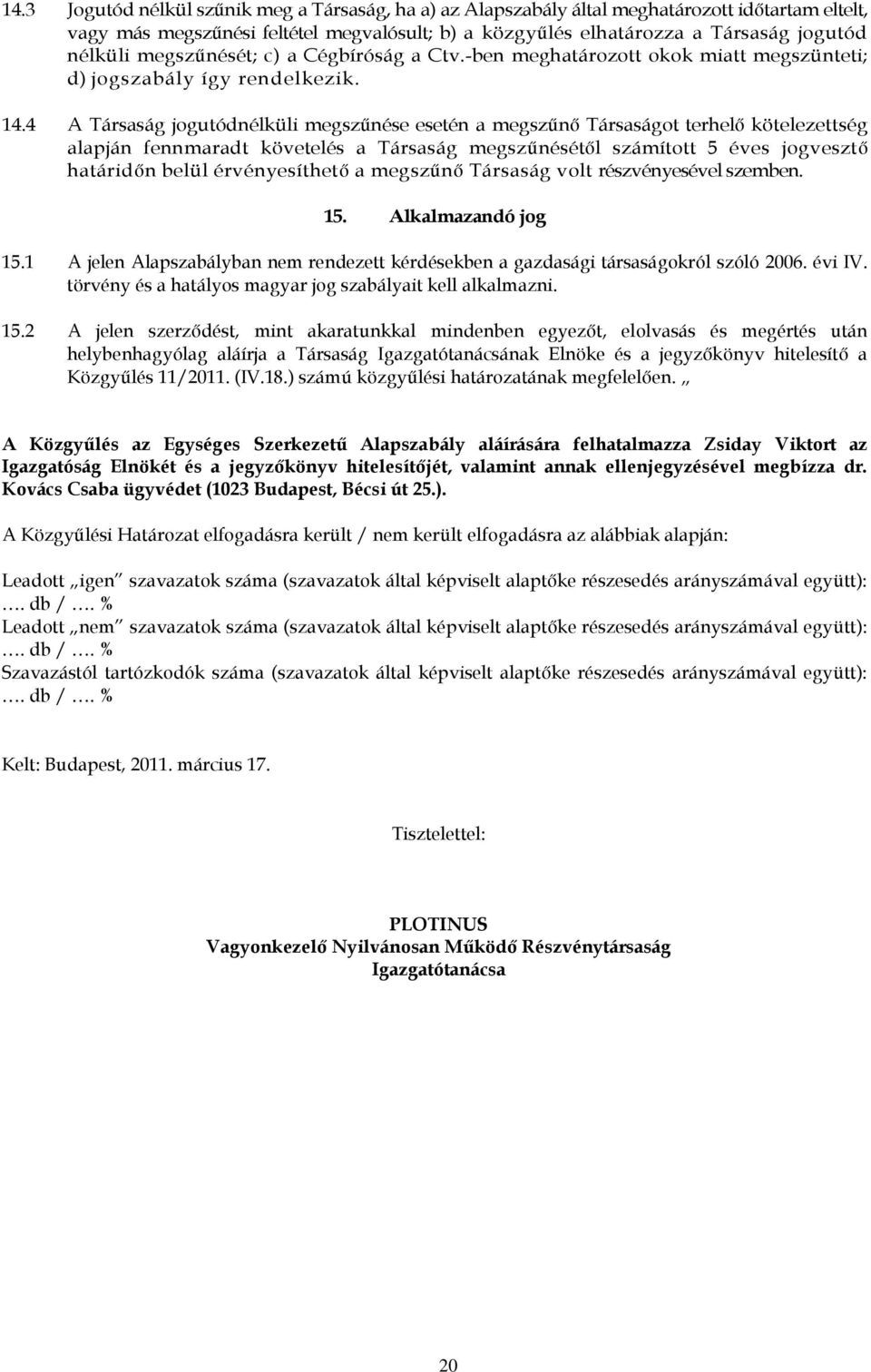 4 A Társaság jogutódnélküli megszűnése esetén a megszűnő Társaságot terhelő kötelezettség alapján fennmaradt követelés a Társaság megszűnésétől számított 5 éves jogvesztő határidőn belül