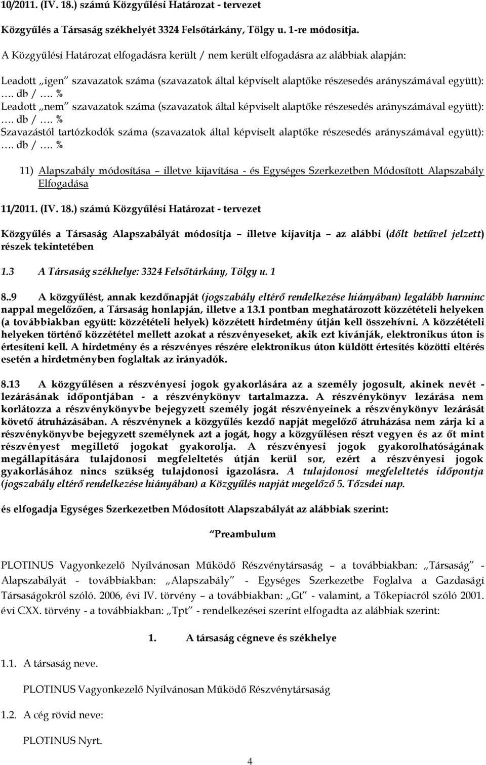 Elfogadása 11/2011. (IV. 18.) számú Közgyűlési Határozat - tervezet Közgyűlés a Társaság Alapszabályát módosítja illetve kijavítja az alábbi (dőlt betűvel jelzett) részek tekintetében 1.