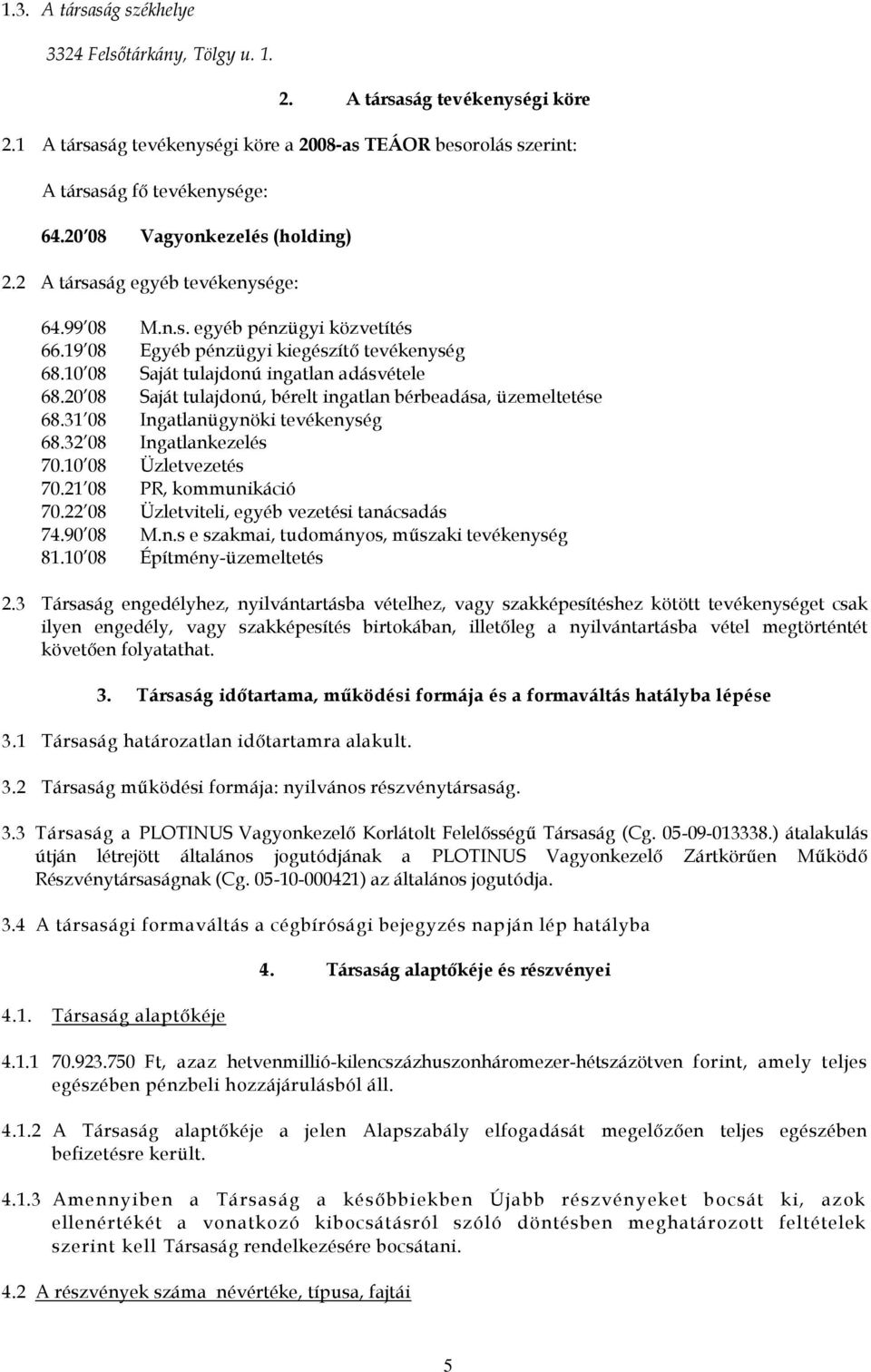 10 08 Saját tulajdonú ingatlan adásvétele 68.20 08 Saját tulajdonú, bérelt ingatlan bérbeadása, üzemeltetése 68.31 08 Ingatlanügynöki tevékenység 68.32 08 Ingatlankezelés 70.10 08 Üzletvezetés 70.