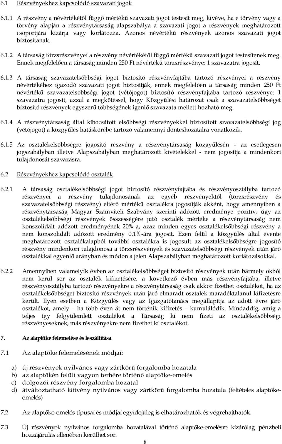 2 A társaság törzsrészvényei a részvény névértékétől függő mértékű szavazati jogot testesítenek meg. Ennek megfelelően a társaság minden 250 Ft névértékű törzsrészvénye: 1 