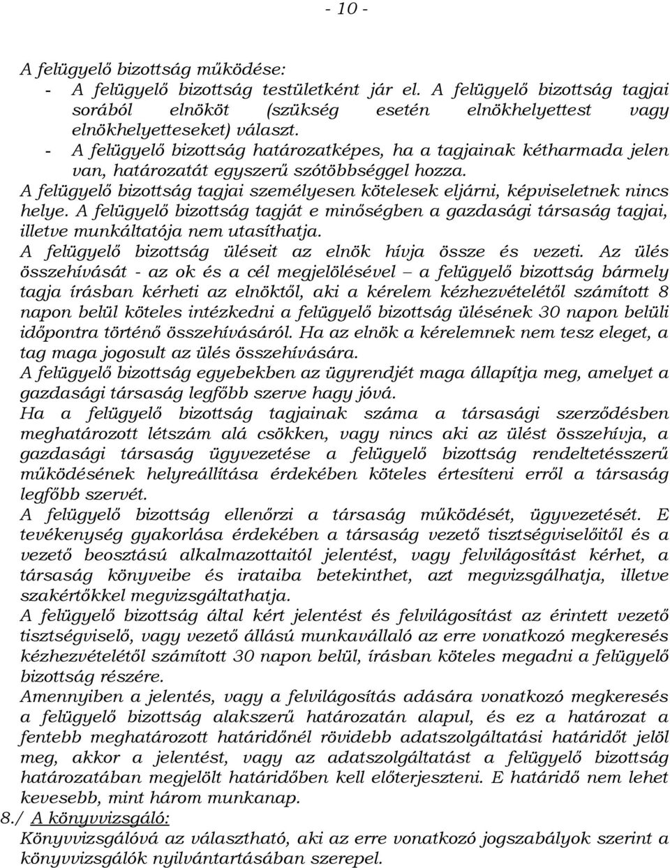 A felügyelő bizottság tagjai személyesen kötelesek eljárni, képviseletnek nincs helye. A felügyelő bizottság tagját e minőségben a gazdasági társaság tagjai, illetve munkáltatója nem utasíthatja.