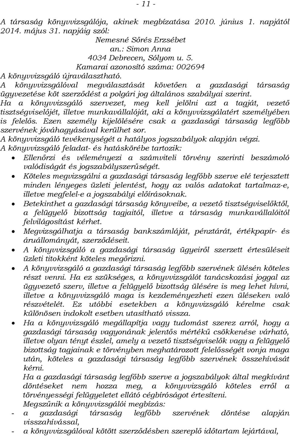 Ha a könyvvizsgáló szervezet, meg kell jelölni azt a tagját, vezető tisztségviselőjét, illetve munkavállalóját, aki a könyvvizsgálatért személyében is felelős.