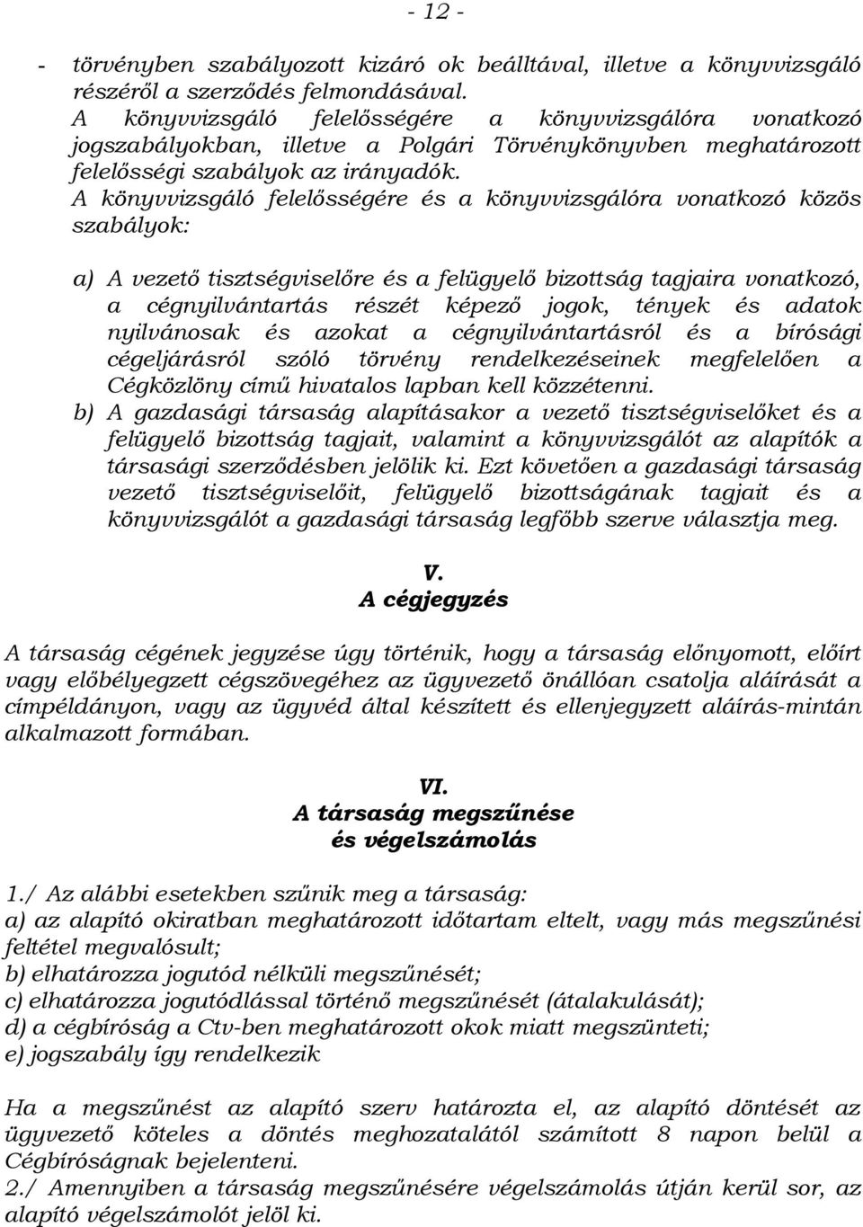 A könyvvizsgáló felelősségére és a könyvvizsgálóra vonatkozó közös szabályok: a) A vezető tisztségviselőre és a felügyelő bizottság tagjaira vonatkozó, a cégnyilvántartás részét képező jogok, tények