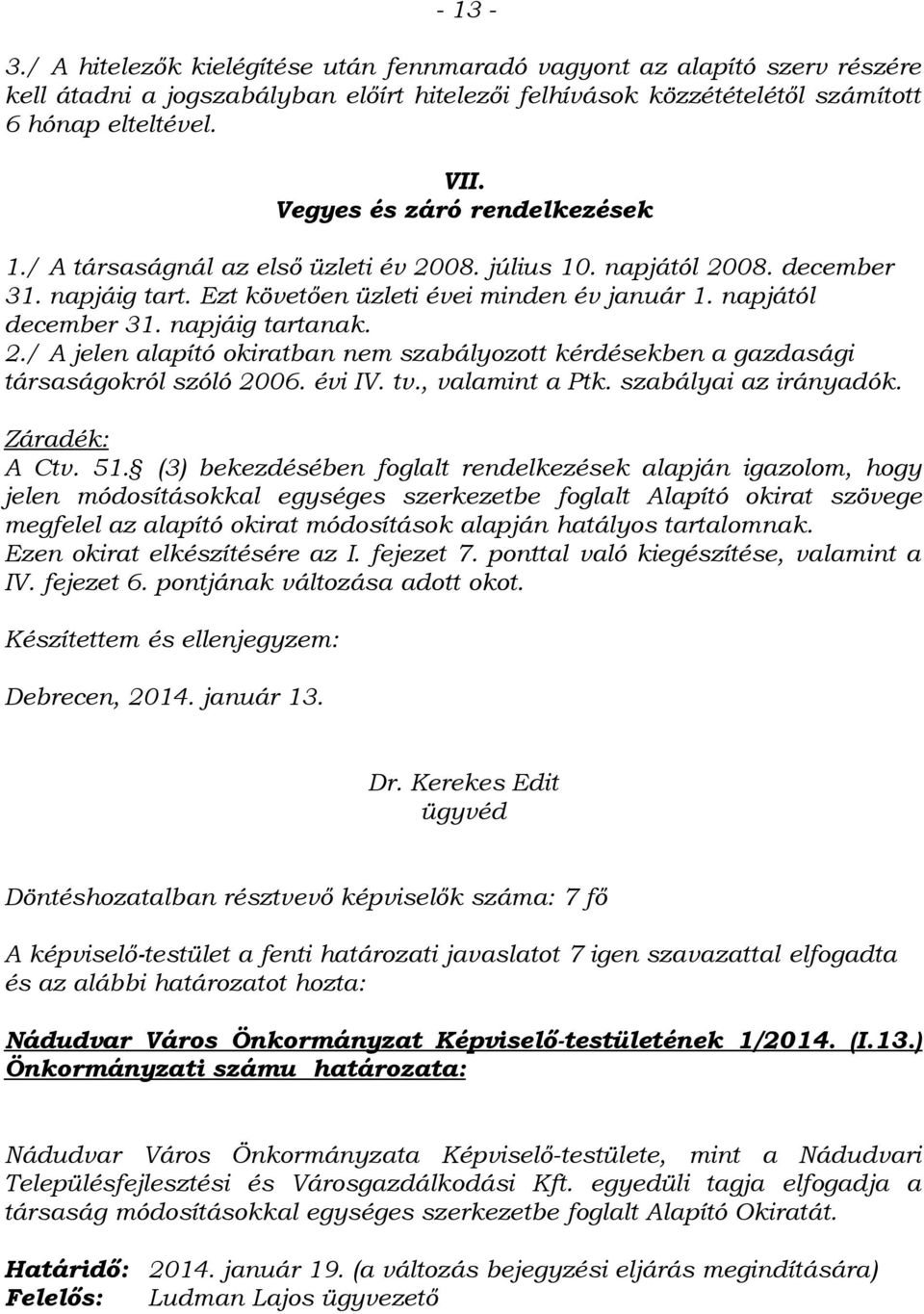 napjáig tartanak. 2./ A jelen alapító okiratban nem szabályozott kérdésekben a gazdasági társaságokról szóló 2006. évi IV. tv., valamint a Ptk. szabályai az irányadók. Záradék: A Ctv. 51.