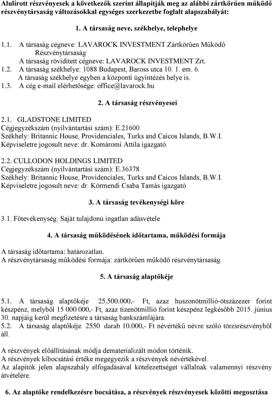 A társaság székhelye: 1088 Budapest, Baross utca 10. 1. em. 6. A társaság székhelye egyben a központi ügyintézés helye is. 1.3. A cég e-mail elérhetősége: office@lavarock.hu 2.