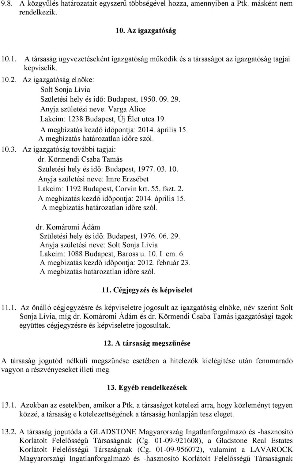 A megbízatás határozatlan időre szól. 10.3. Az igazgatóság további tagjai: dr. Körmendi Csaba Tamás Születési hely és idő: Budapest, 1977. 03. 10. Anyja születési neve: Imre Erzsébet Lakcím: 1192 Budapest, Corvin krt.