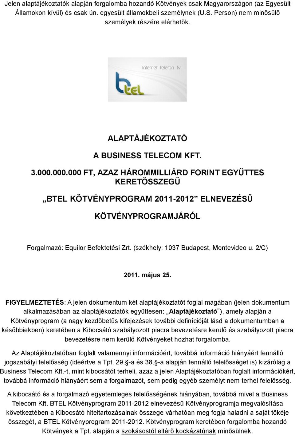 000.000 FT, AZAZ HÁROMMILLIÁRD FORINT EGYÜTTES KERETÖSSZEGŰ BTEL KÖTVÉNYPROGRAM 2011-2012 ELNEVEZÉSŰ KÖTVÉNYPROGRAMJÁRÓL Forgalmazó: Equilor Befektetési Zrt. (székhely: 1037 Budapest, Montevideo u.