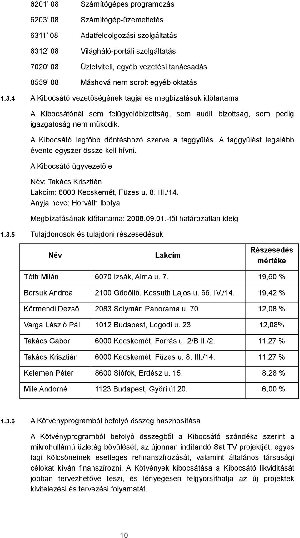 A Kibocsátó legfőbb döntéshozó szerve a taggyűlés. A taggyűlést legalább évente egyszer össze kell hívni. A Kibocsátó ügyvezetője Név: Takács Krisztián Lakcím: 6000 Kecskemét, Füzes u. 8. III./14.