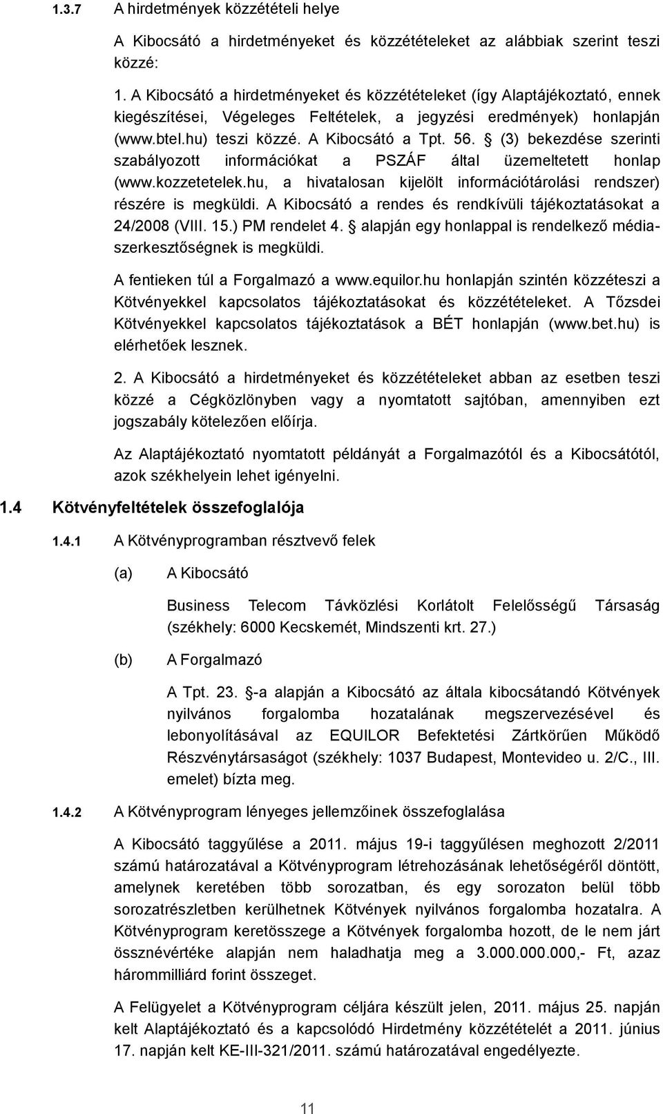 (3) bekezdése szerinti szabályozott információkat a PSZÁF által üzemeltetett honlap (www.kozzetetelek.hu, a hivatalosan kijelölt információtárolási rendszer) részére is megküldi.