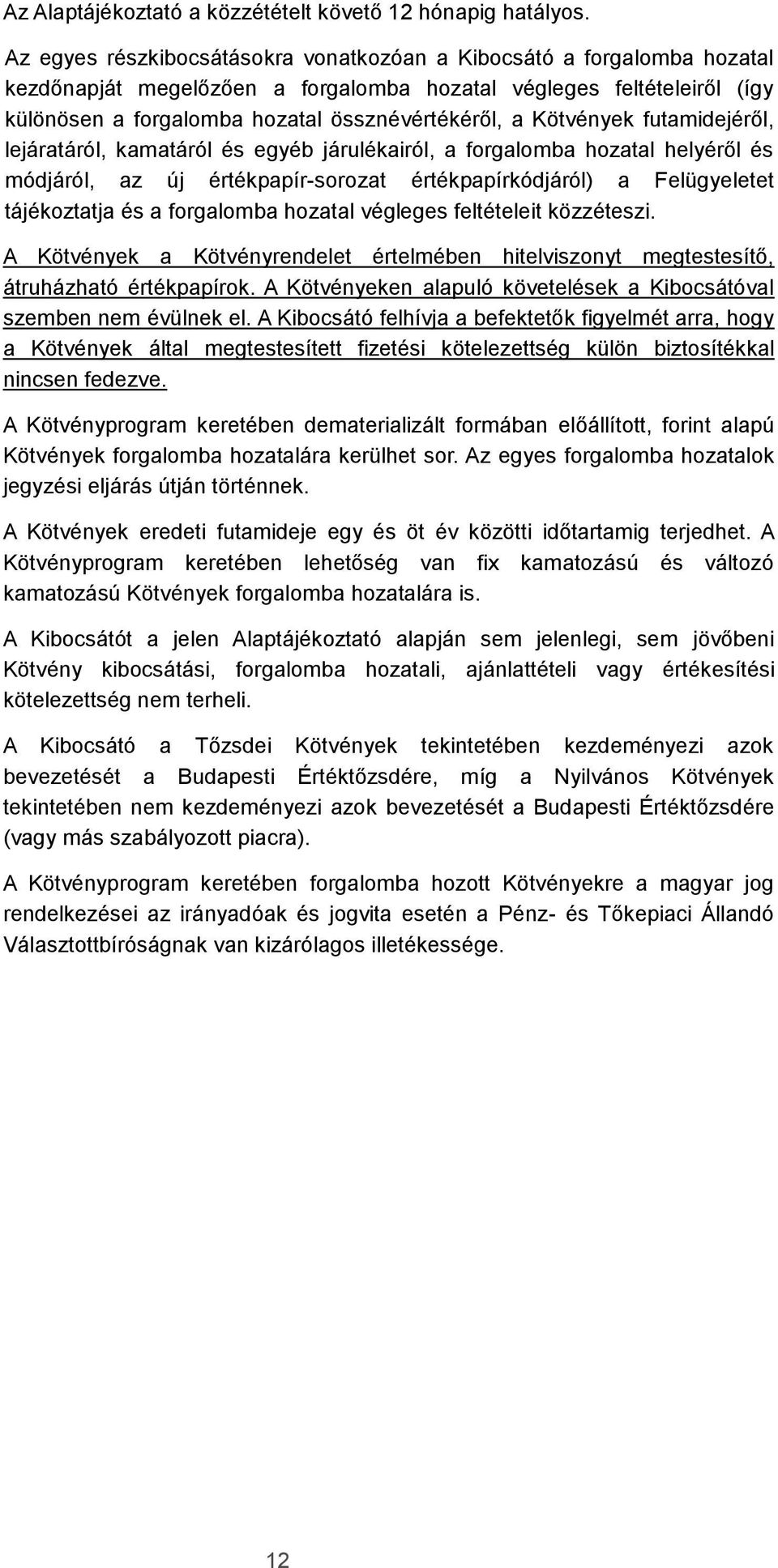 Kötvények futamidejéről, lejáratáról, kamatáról és egyéb járulékairól, a forgalomba hozatal helyéről és módjáról, az új értékpapír-sorozat értékpapírkódjáról) a Felügyeletet tájékoztatja és a