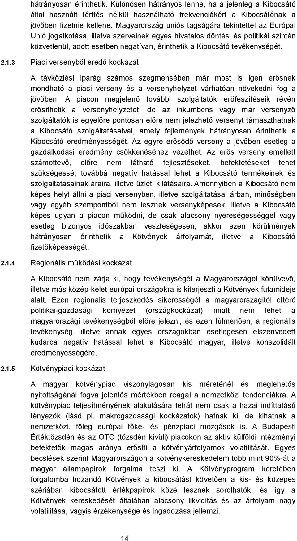 tevékenységét. 2.1.3 Piaci versenyből eredő kockázat A távközlési iparág számos szegmensében már most is igen erősnek mondható a piaci verseny és a versenyhelyzet várhatóan növekedni fog a jövőben.