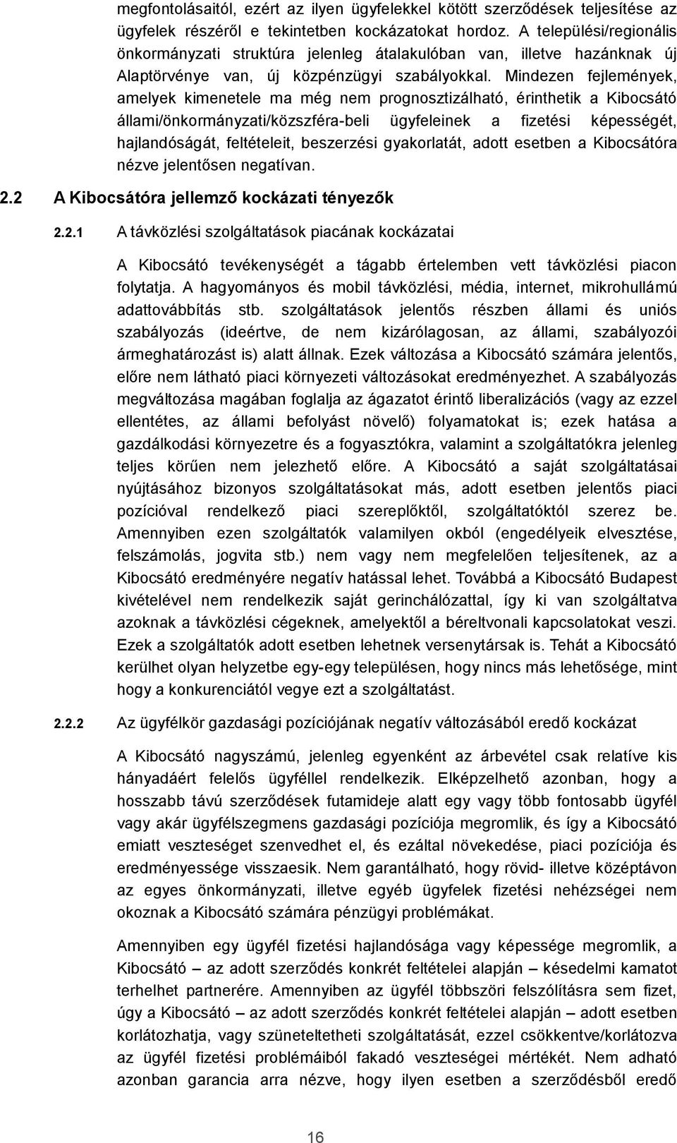 Mindezen fejlemények, amelyek kimenetele ma még nem prognosztizálható, érinthetik a Kibocsátó állami/önkormányzati/közszféra-beli ügyfeleinek a fizetési képességét, hajlandóságát, feltételeit,