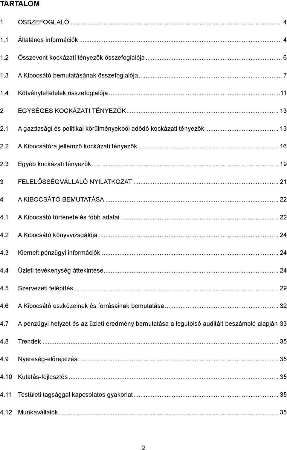 .. 19 3 FELELŐSSÉGVÁLLALÓ NYILATKOZAT... 21 4 A KIBOCSÁTÓ BEMUTATÁSA... 22 4.1 A Kibocsátó története és főbb adatai... 22 4.2 A Kibocsátó könyvvizsgálója... 24 4.3 Kiemelt pénzügyi információk... 24 4.4 Üzleti tevékenység áttekintése.