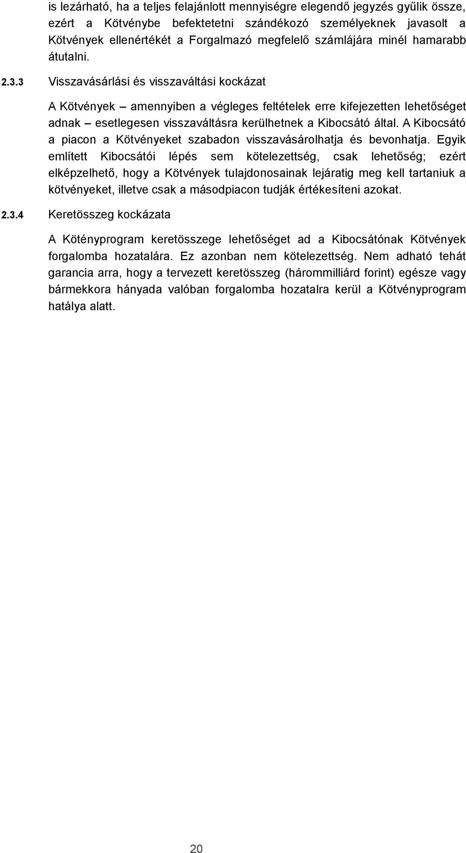 3 Visszavásárlási és visszaváltási kockázat A Kötvények amennyiben a végleges feltételek erre kifejezetten lehetőséget adnak esetlegesen visszaváltásra kerülhetnek a Kibocsátó által.