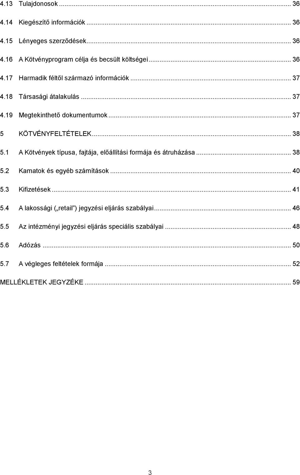 1 A Kötvények típusa, fajtája, előállítási formája és átruházása... 38 5.2 Kamatok és egyéb számítások... 40 5.3 Kifizetések... 41 5.